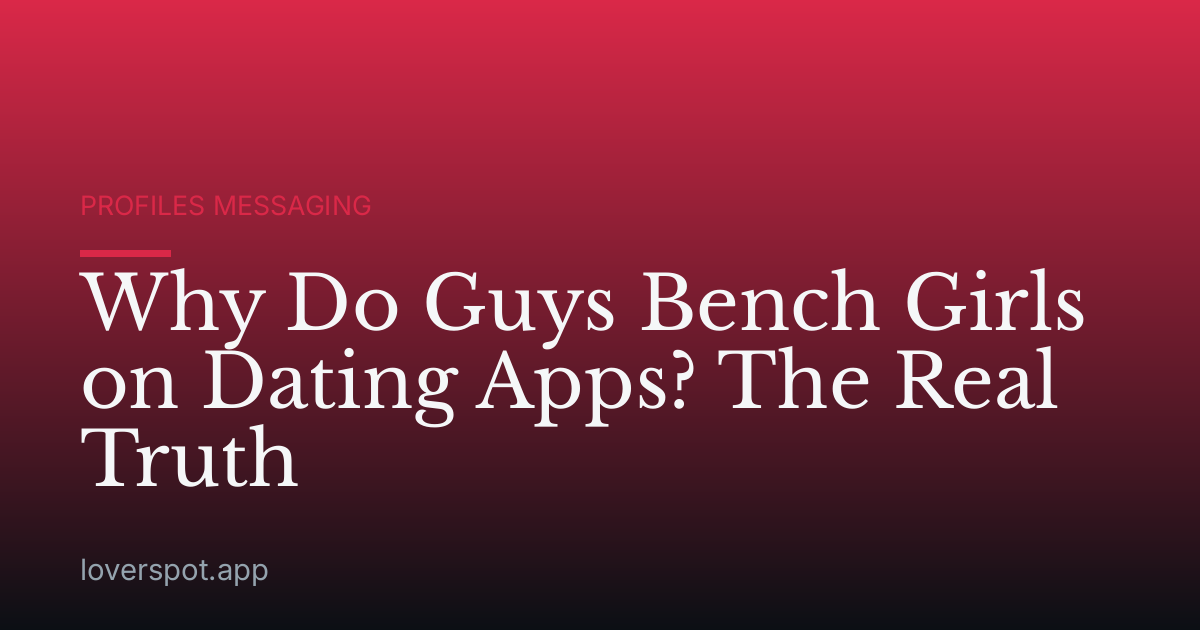 Why Do Guys Bench Girls on Dating Apps? The Real Truth