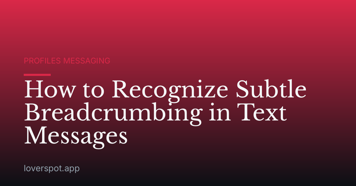 How to Recognize Subtle Breadcrumbing in Text Messages