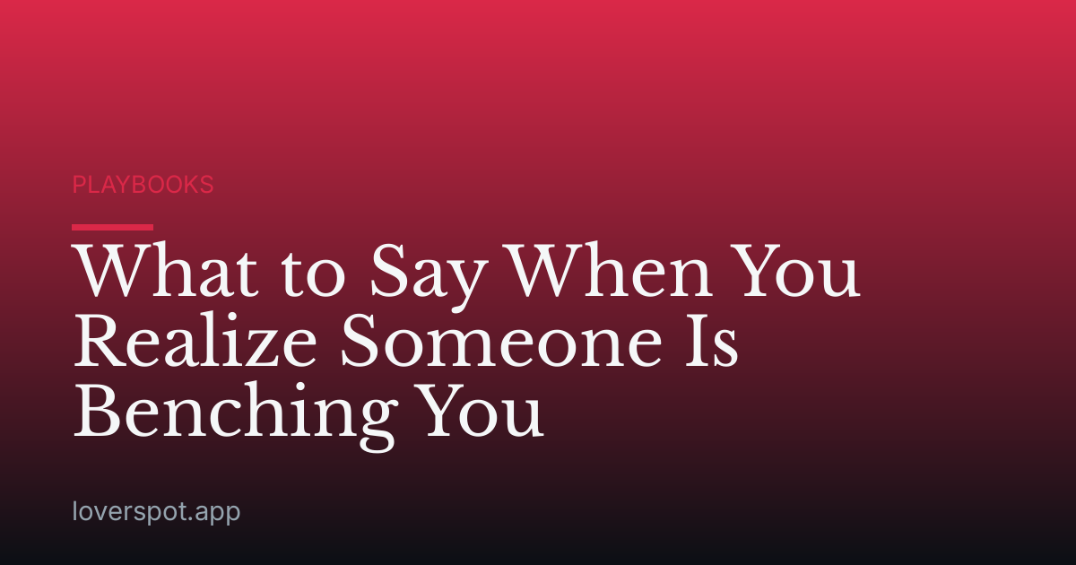 What to Say When You Realize Someone Is Benching You