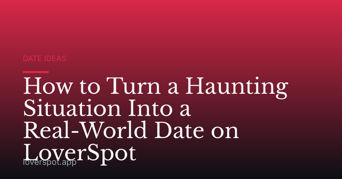 How to Turn a Haunting Situation Into a Real-World Date on LoverSpot
