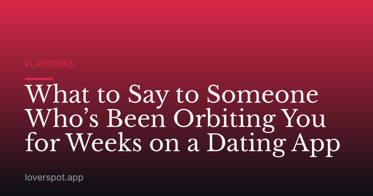 What to Say to Someone Who’s Been Orbiting You for Weeks on a Dating App