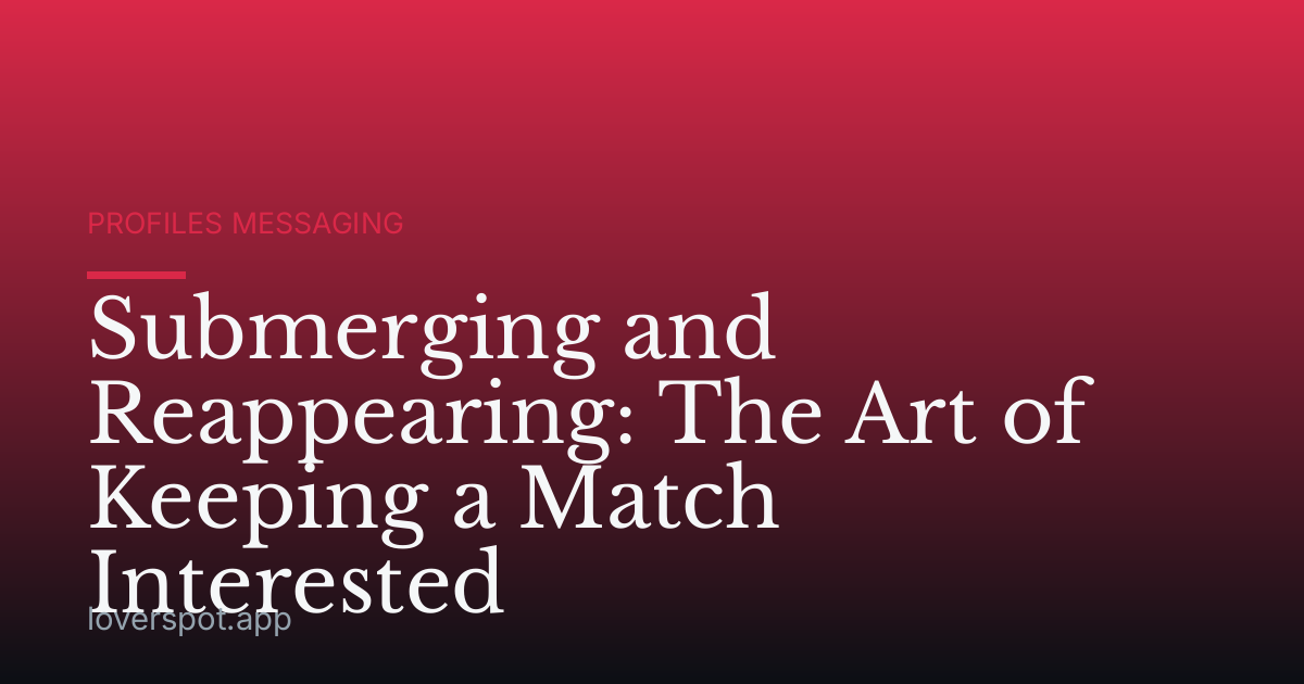 Submerging and Reappearing: The Art of Keeping a Match Interested