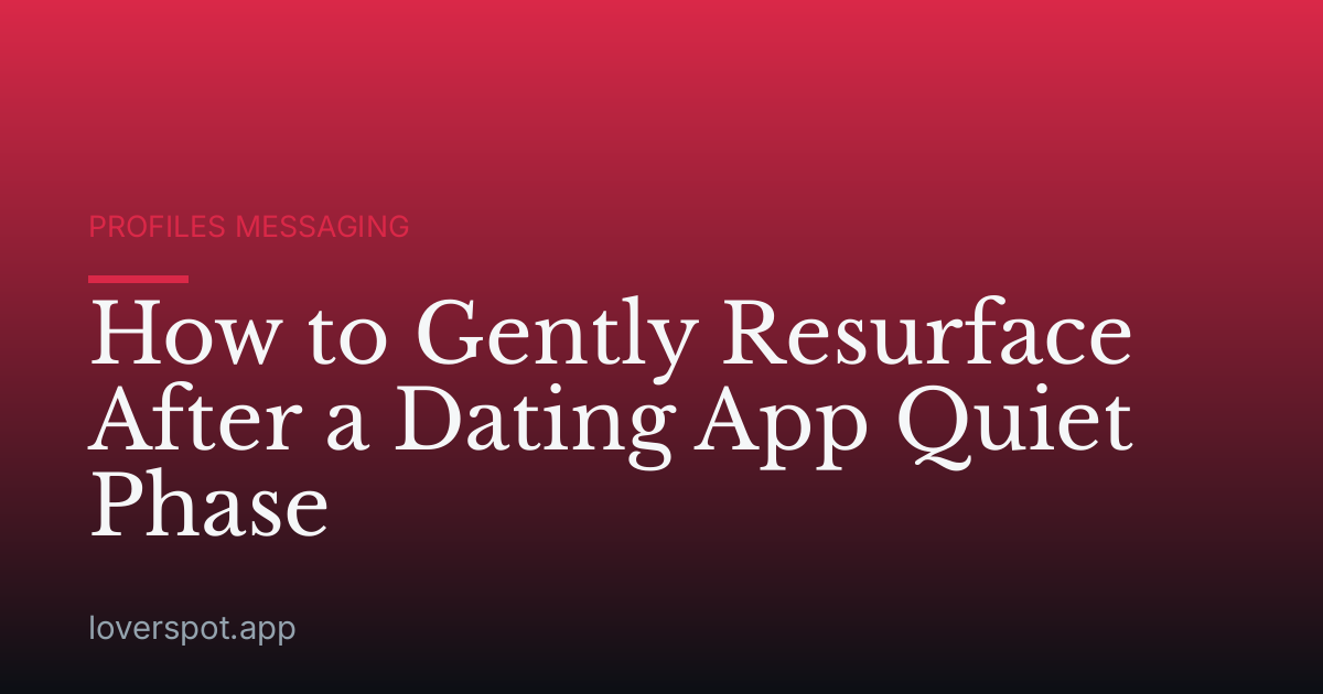 How to Gently Resurface After a Dating App Quiet Phase