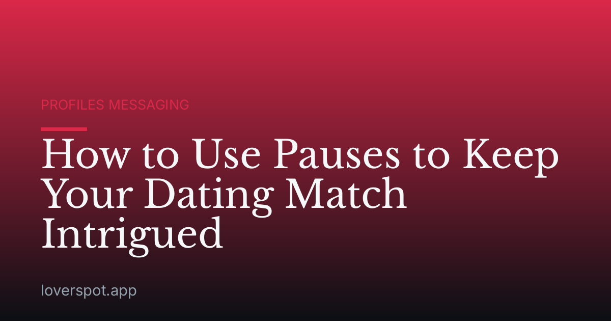 How to Use Pauses to Keep Your Dating Match Intrigued