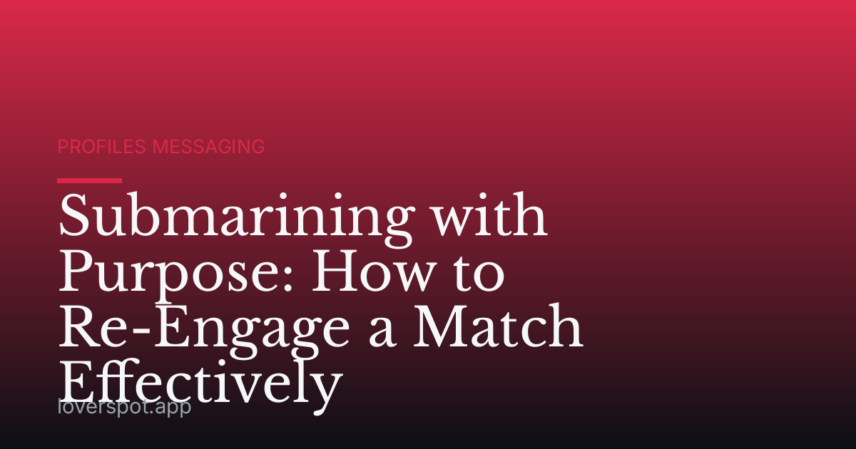 Submarining with Purpose: How to Re-Engage a Match Effectively