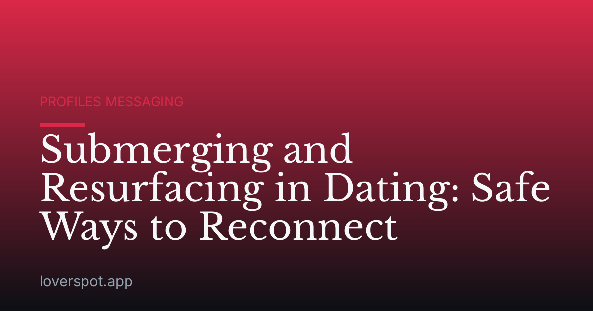 Submerging and Resurfacing in Dating: Safe Ways to Reconnect