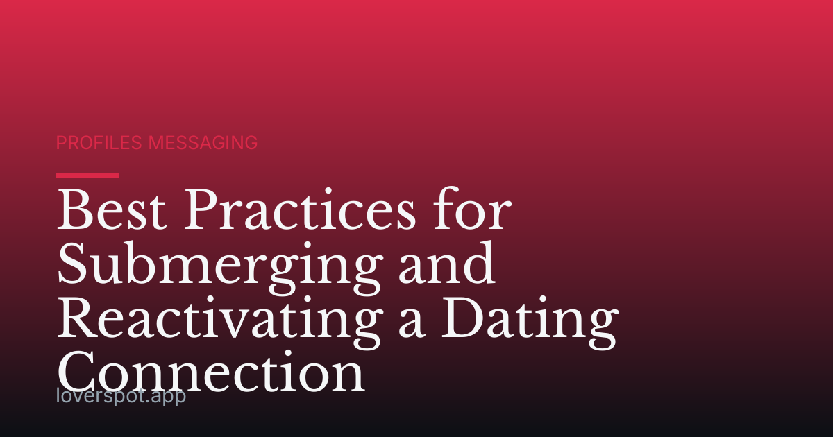 Best Practices for Submerging and Reactivating a Dating Connection