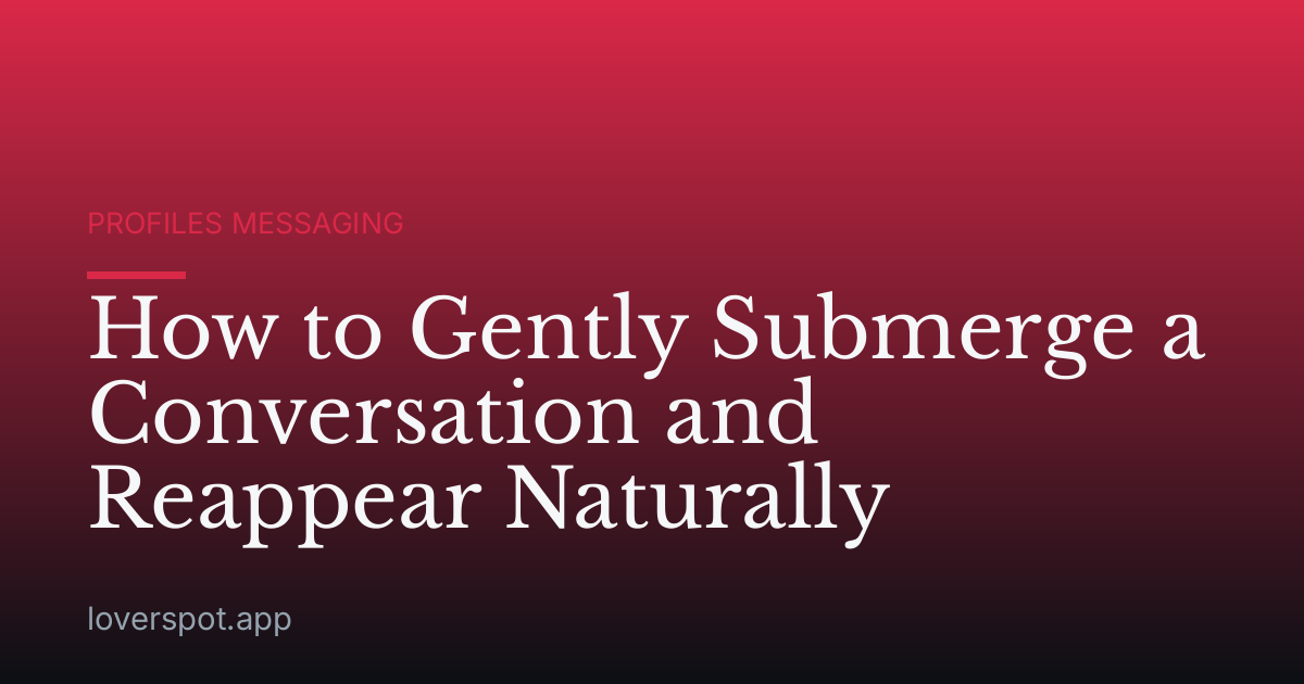 How to Gently Submerge a Conversation and Reappear Naturally