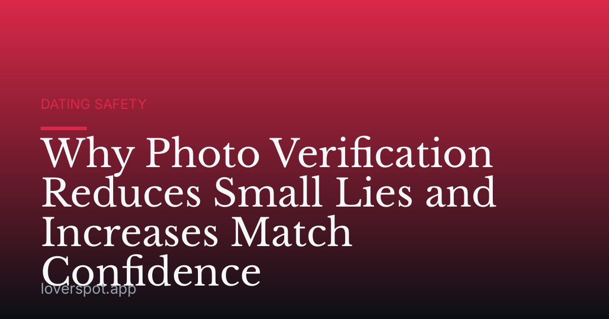 Why Photo Verification Reduces Small Lies and Increases Match Confidence