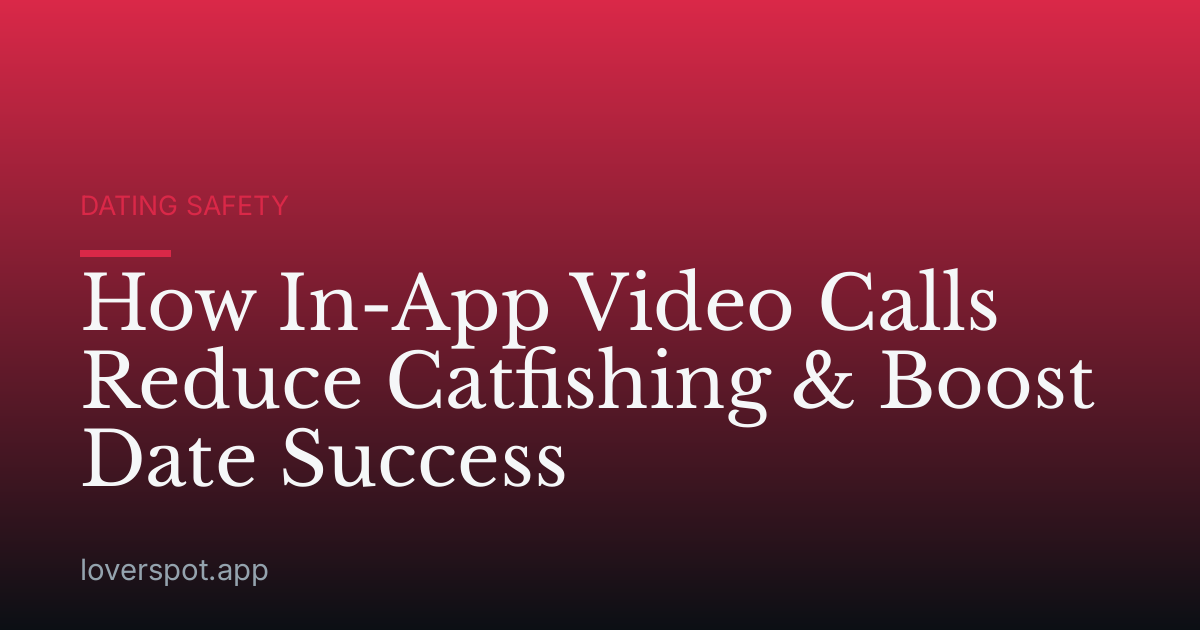 How In-App Video Calls Reduce Catfishing & Boost Date Success