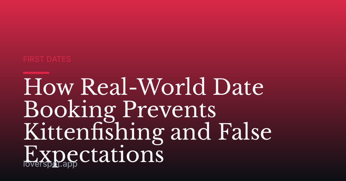 How Real-World Date Booking Prevents Kittenfishing and False Expectations