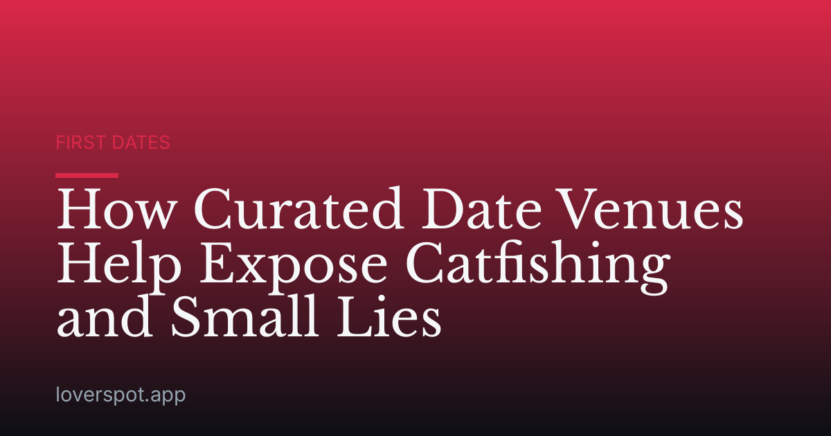 How Curated Date Venues Help Expose Catfishing and Small Lies