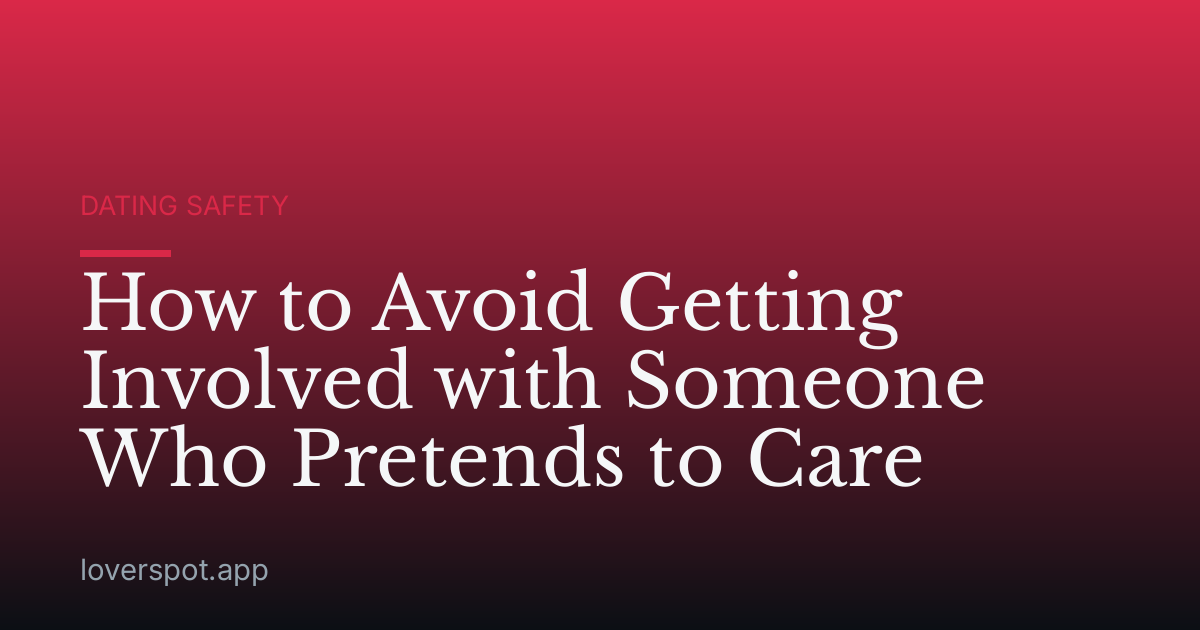 How to Avoid Getting Involved with Someone Who Pretends to Care