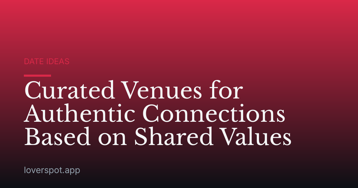 Curated Venues for Authentic Connections Based on Shared Values