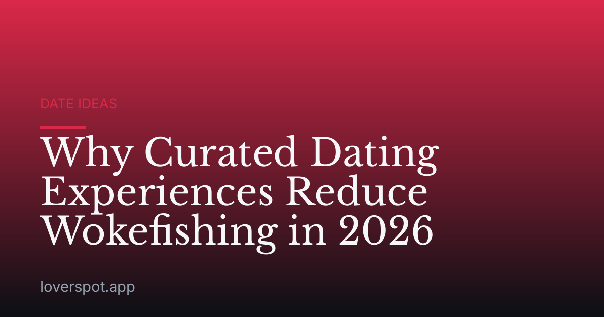 Why Curated Dating Experiences Reduce Wokefishing in 2026