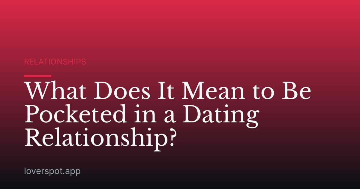 What Does It Mean to Be Pocketed in a Dating Relationship?