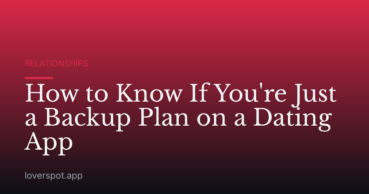 How to Know If You're Just a Backup Plan on a Dating App