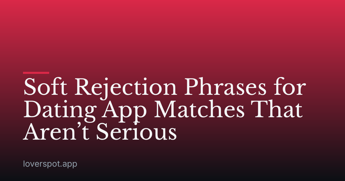Soft Rejection Phrases for Dating App Matches That Aren’t Serious