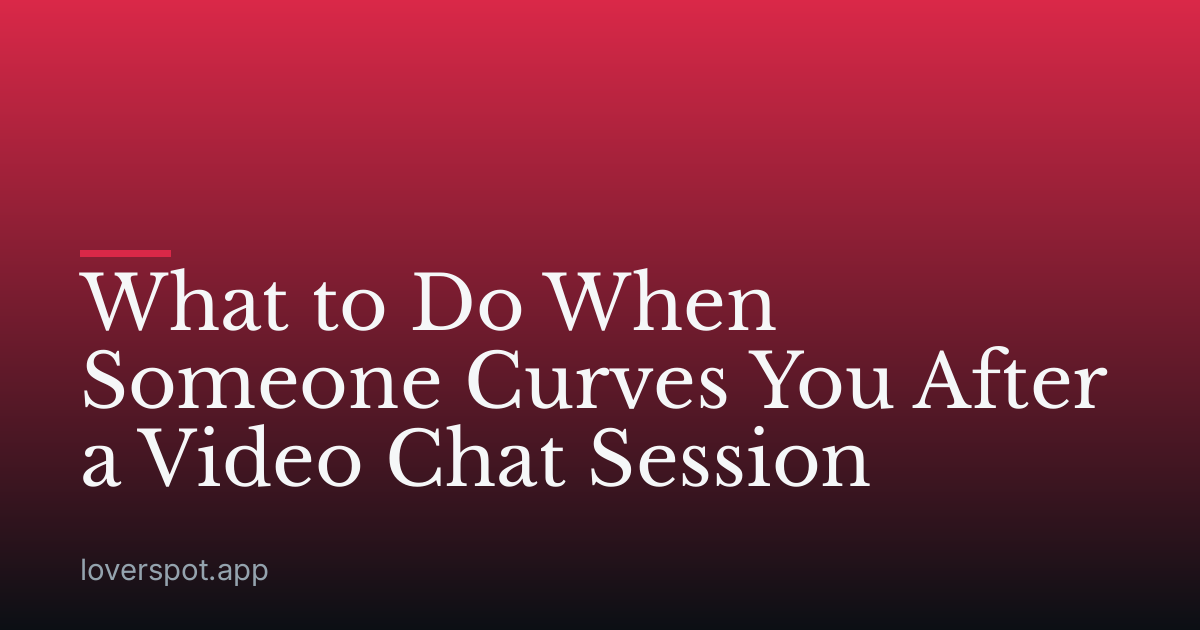 What to Do When Someone Curves You After a Video Chat Session