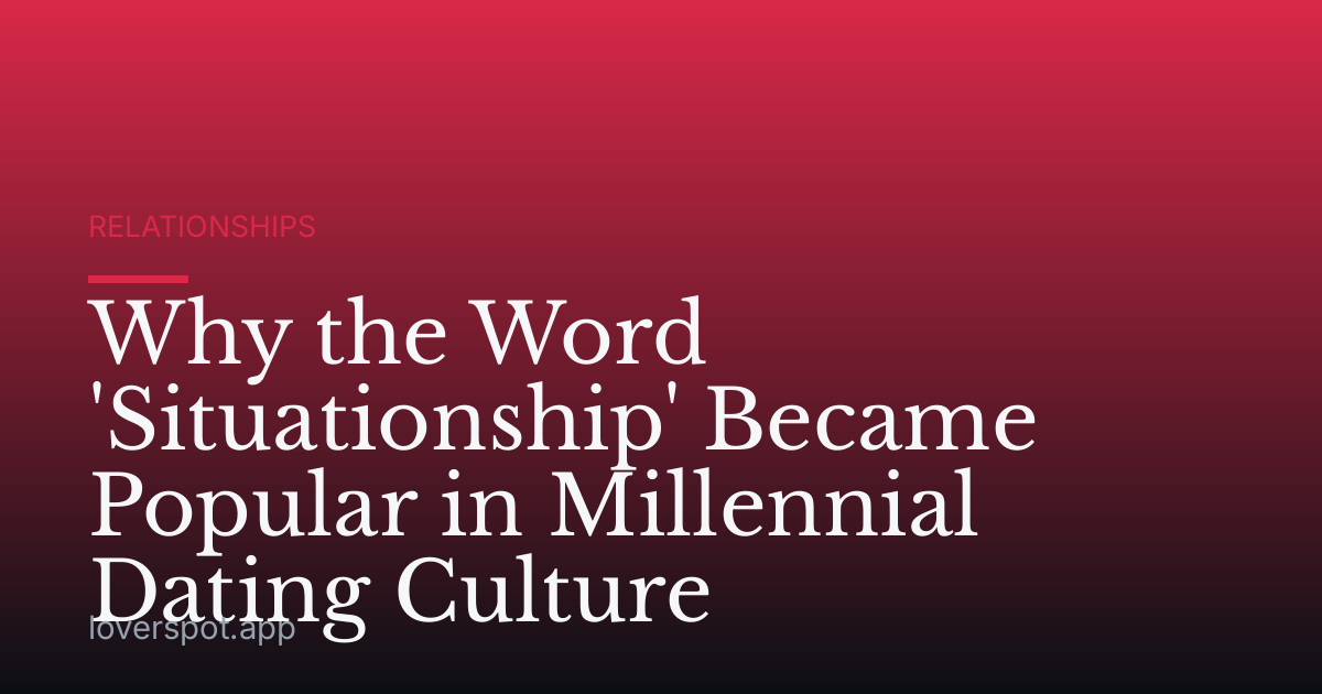 Why the Word 'Situationship' Became Popular in Millennial Dating Culture