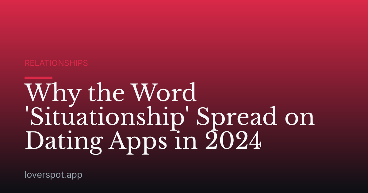 Why the Word 'Situationship' Spread on Dating Apps in 2024