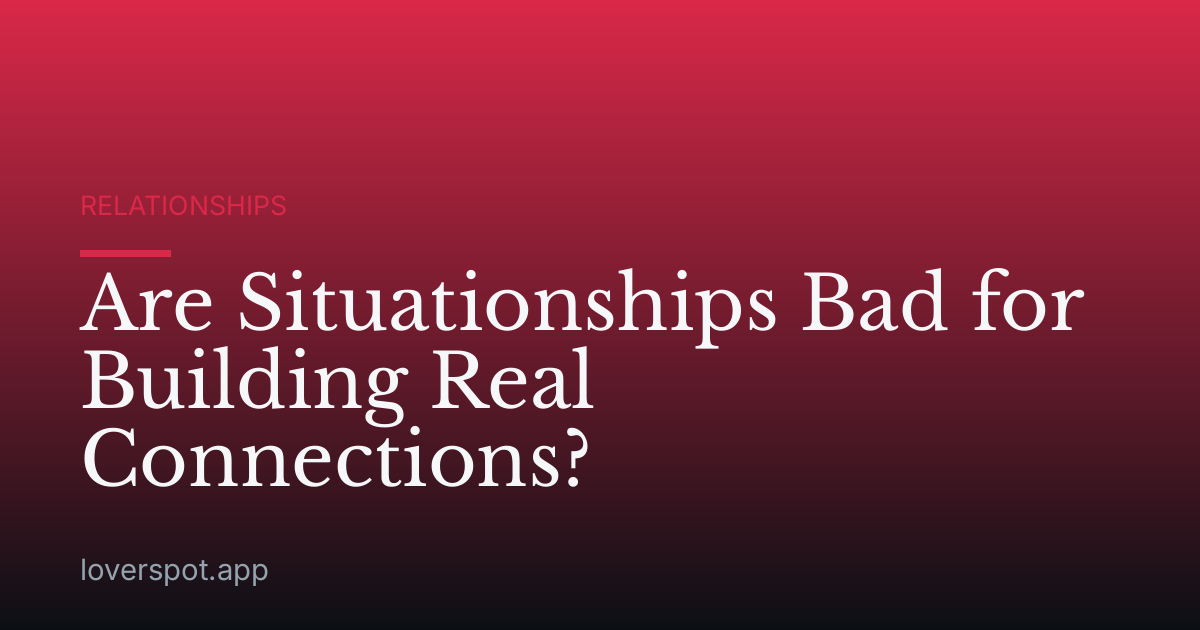 Are Situationships Bad for Building Real Connections?