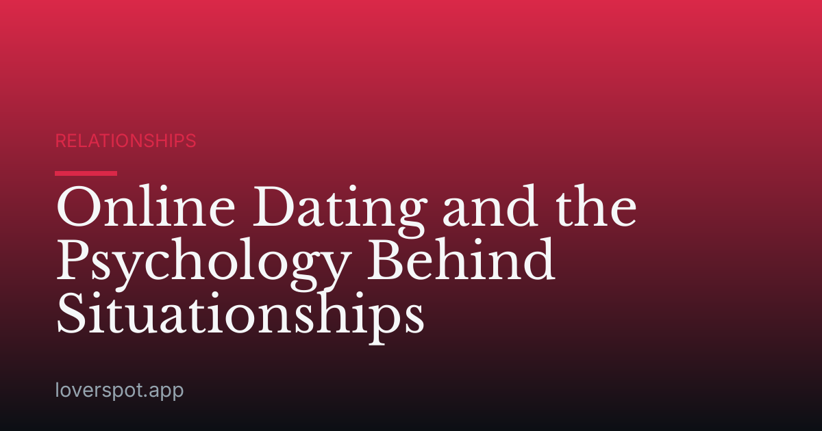 Online Dating and the Psychology Behind Situationships