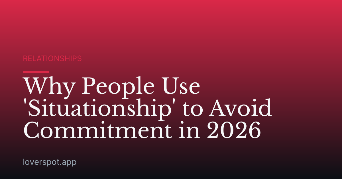 Why People Use 'Situationship' to Avoid Commitment in 2026