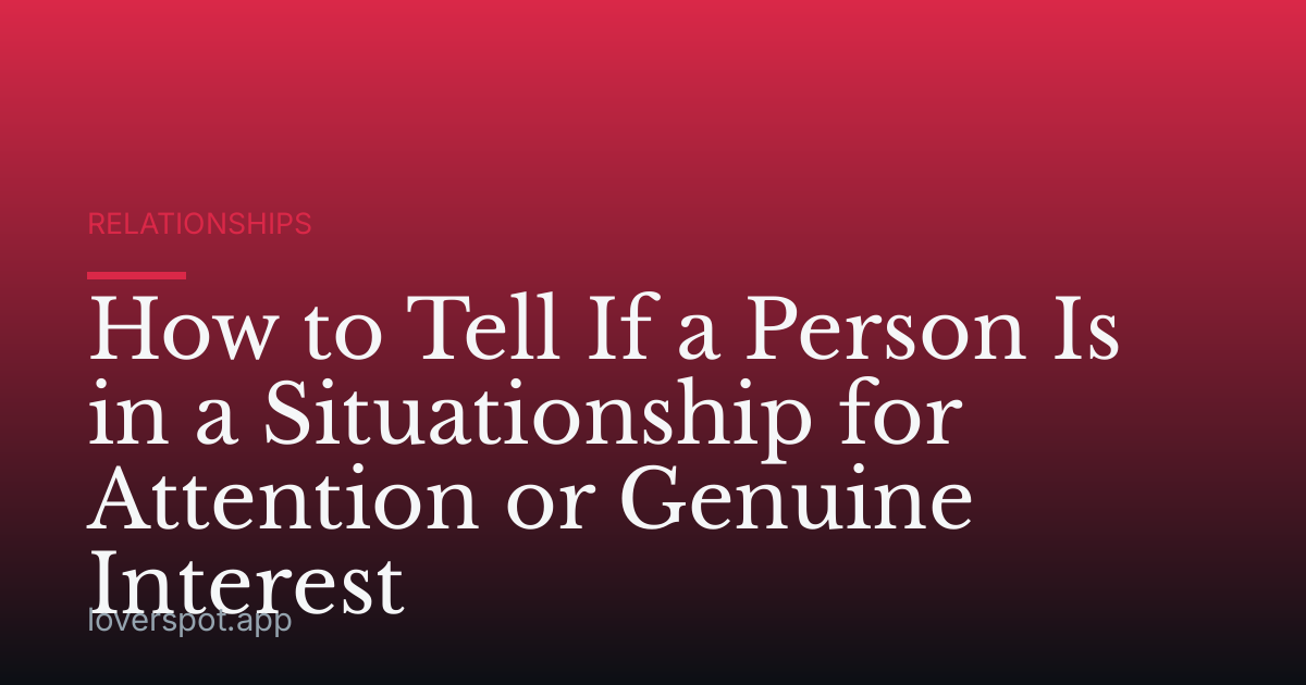 How to Tell If a Person Is in a Situationship for Attention or Genuine Interest
