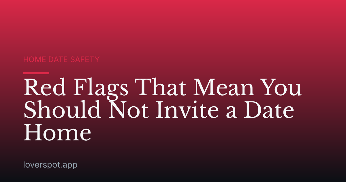Red Flags That Mean You Should Not Invite a Date Home