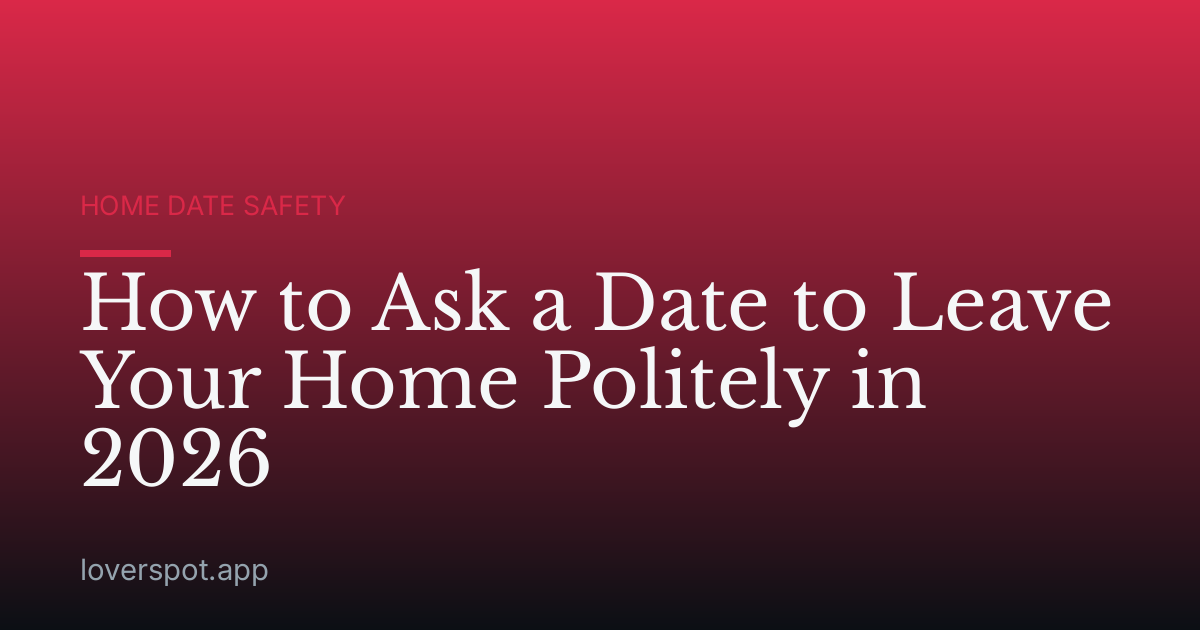 How to Ask a Date to Leave Your Home Politely in 2026