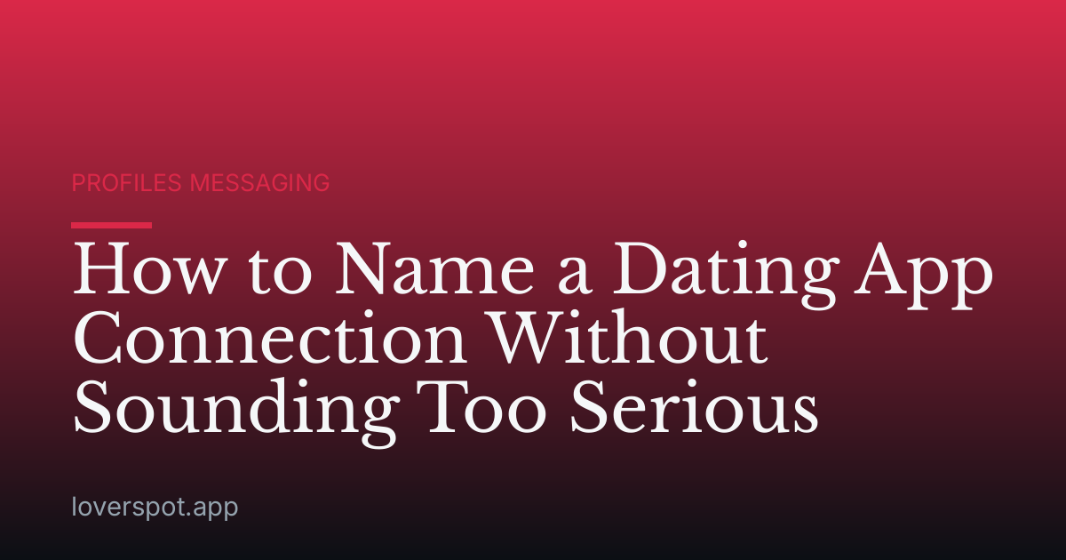How to Name a Dating App Connection Without Sounding Too Serious