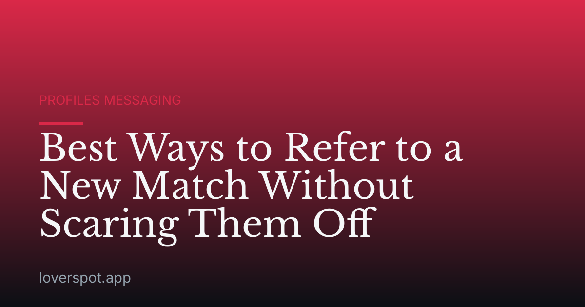 Best Ways to Refer to a New Match Without Scaring Them Off