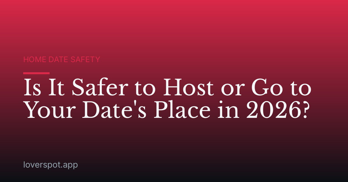 Is It Safer to Host or Go to Your Date's Place in 2026?