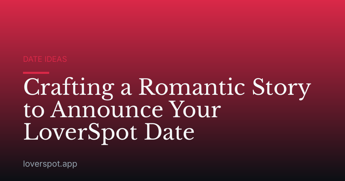 Crafting a Romantic Story to Announce Your LoverSpot Date
