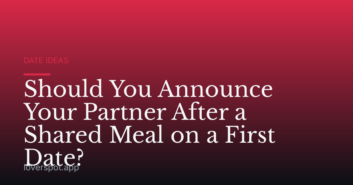 Should You Announce Your Partner After a Shared Meal on a First Date?