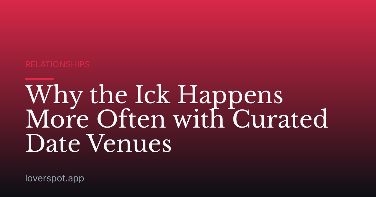 Why the Ick Happens More Often with Curated Date Venues