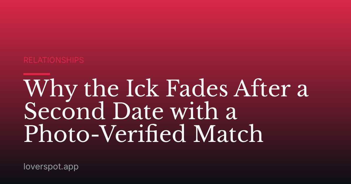 Why the Ick Fades After a Second Date with a Photo-Verified Match