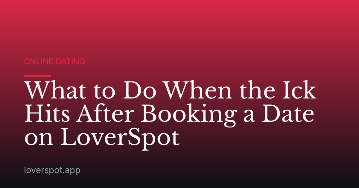 What to Do When the Ick Hits After Booking a Date on LoverSpot