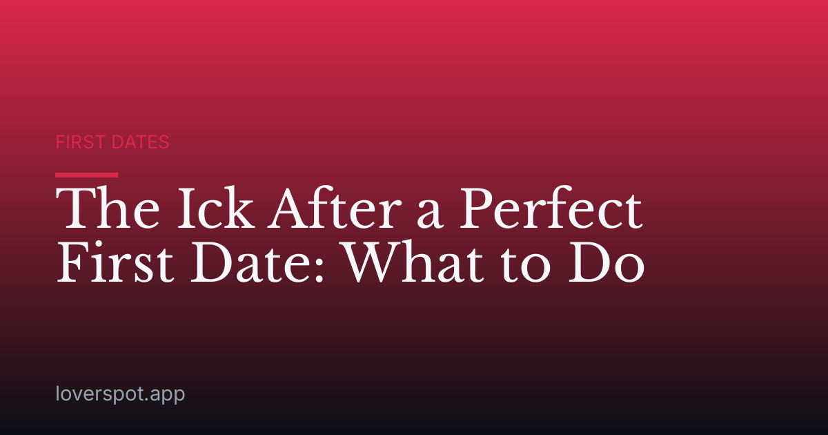 The Ick After a Perfect First Date: What to Do