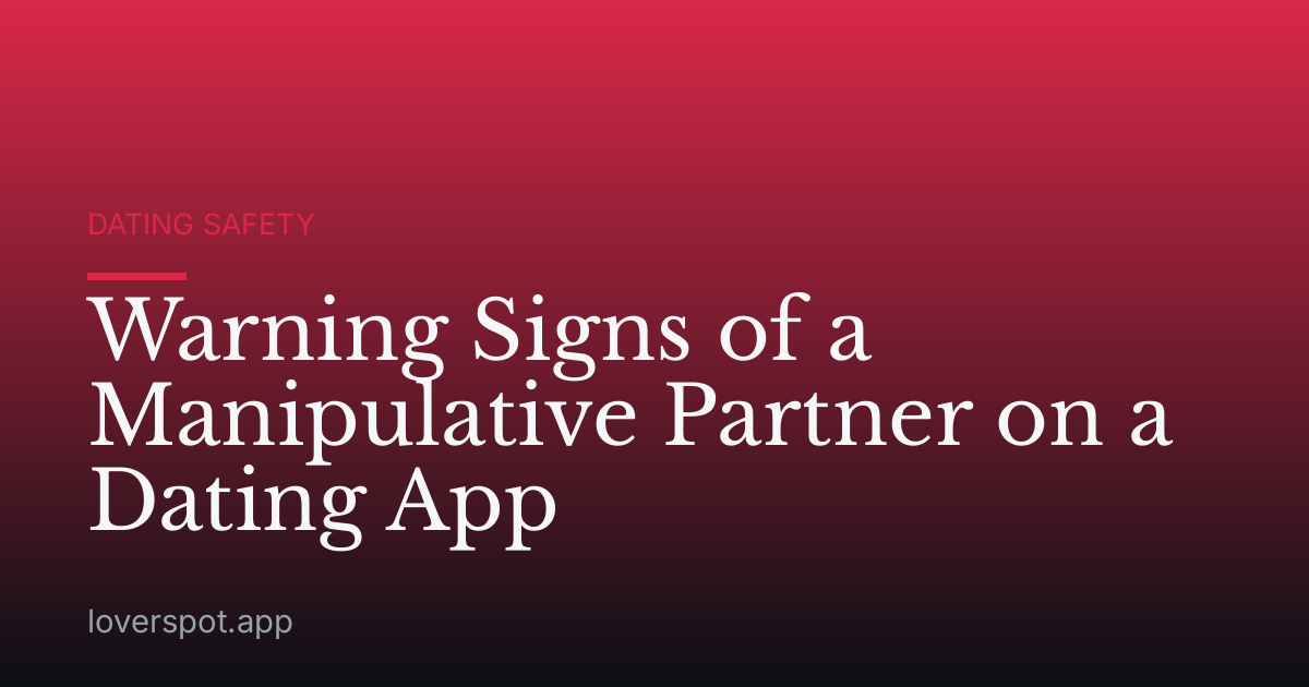 Warning Signs of a Manipulative Partner on a Dating App