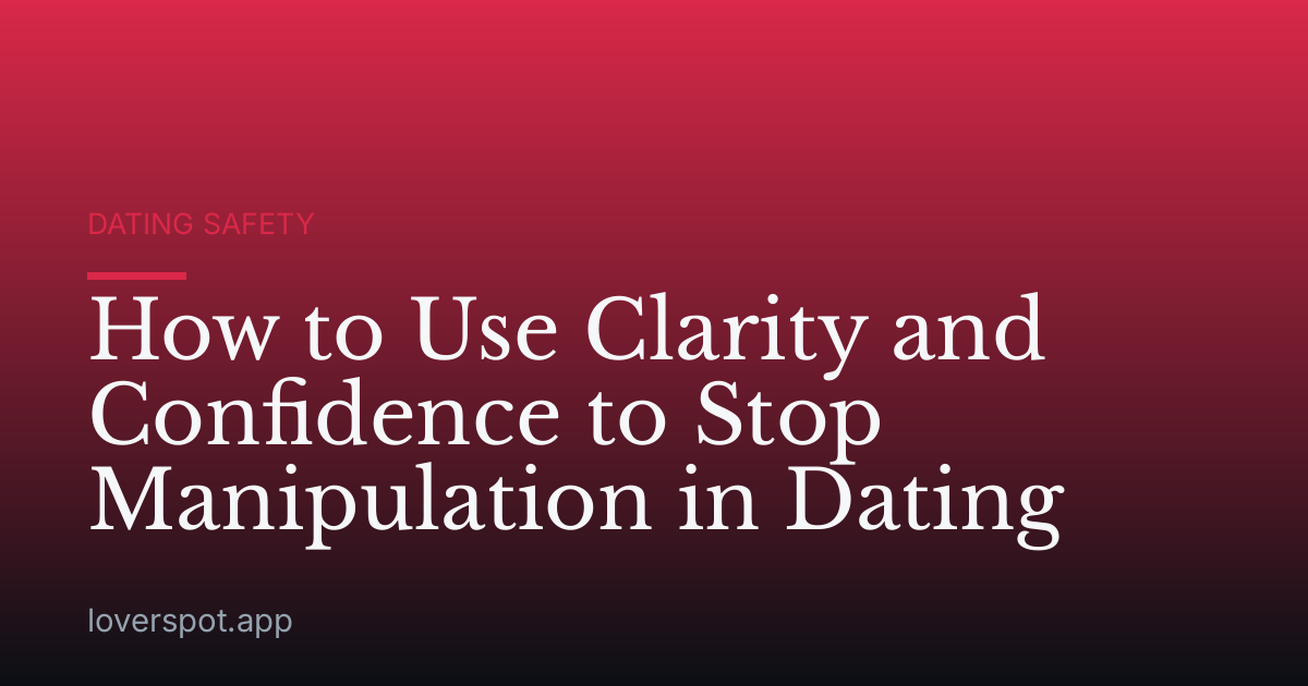 How to Use Clarity and Confidence to Stop Manipulation in Dating
