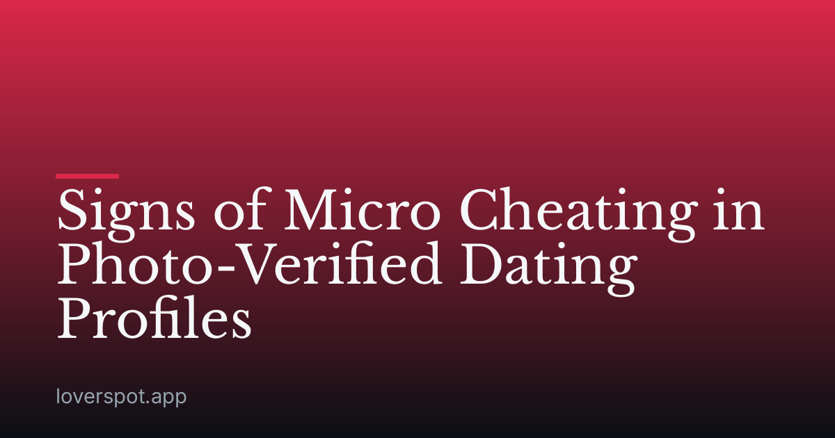 Signs of Micro Cheating in Photo-Verified Dating Profiles
