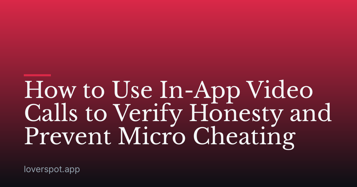 How to Use In-App Video Calls to Verify Honesty and Prevent Micro Cheating