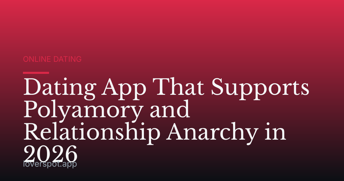 Dating App That Supports Polyamory and Relationship Anarchy in 2026