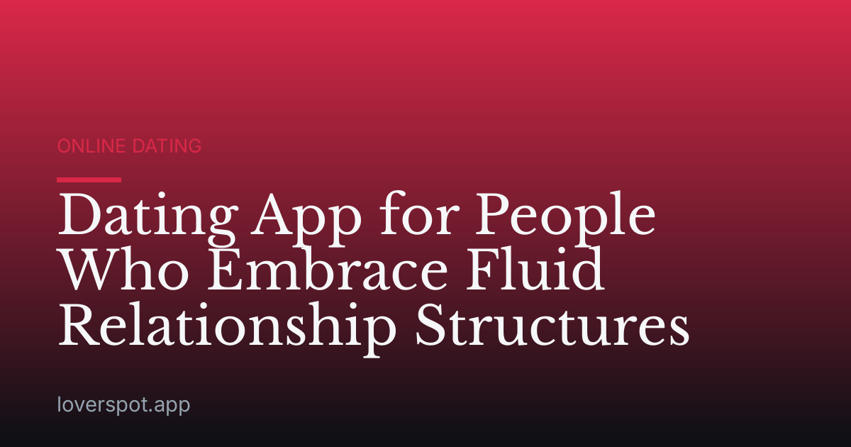 Dating App for People Who Embrace Fluid Relationship Structures