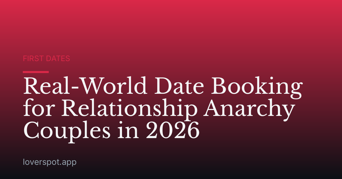 Real-World Date Booking for Relationship Anarchy Couples in 2026