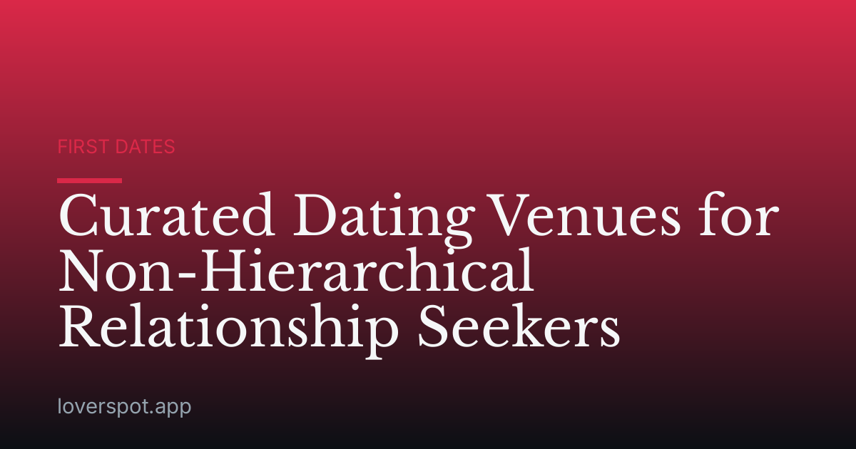 Curated Dating Venues for Non-Hierarchical Relationship Seekers