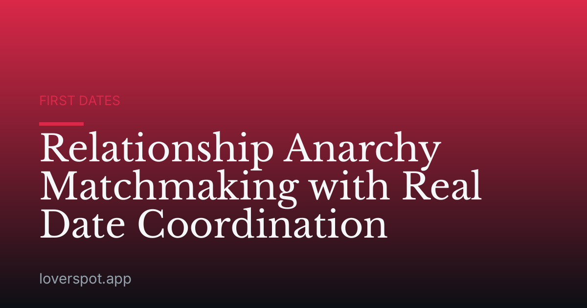 Relationship Anarchy Matchmaking with Real Date Coordination