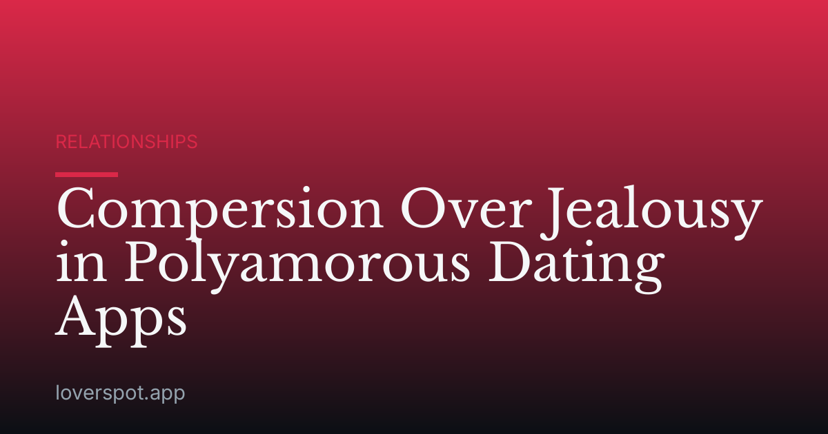 Compersion Over Jealousy in Polyamorous Dating Apps